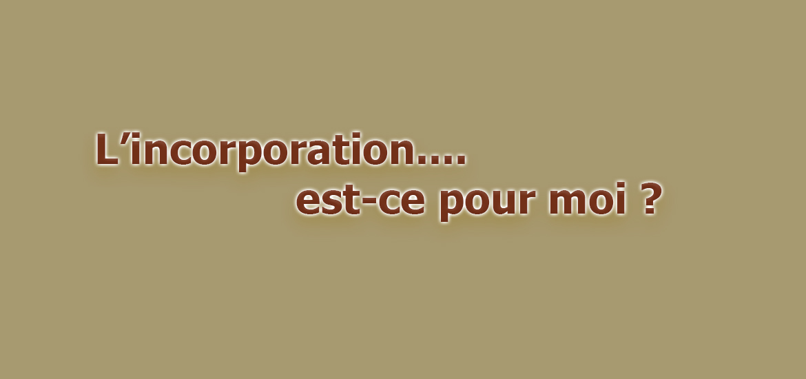 L'INCORPORATION: EST-CE POUR MOI ?